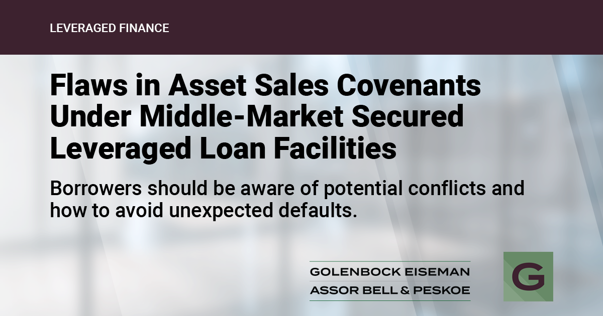 Sold! Borrowers Beware that Common Flaws in Asset Sales Covenants under Middle-Market Secured Leveraged Loan Facilities Could Result in Unexpected Defaults